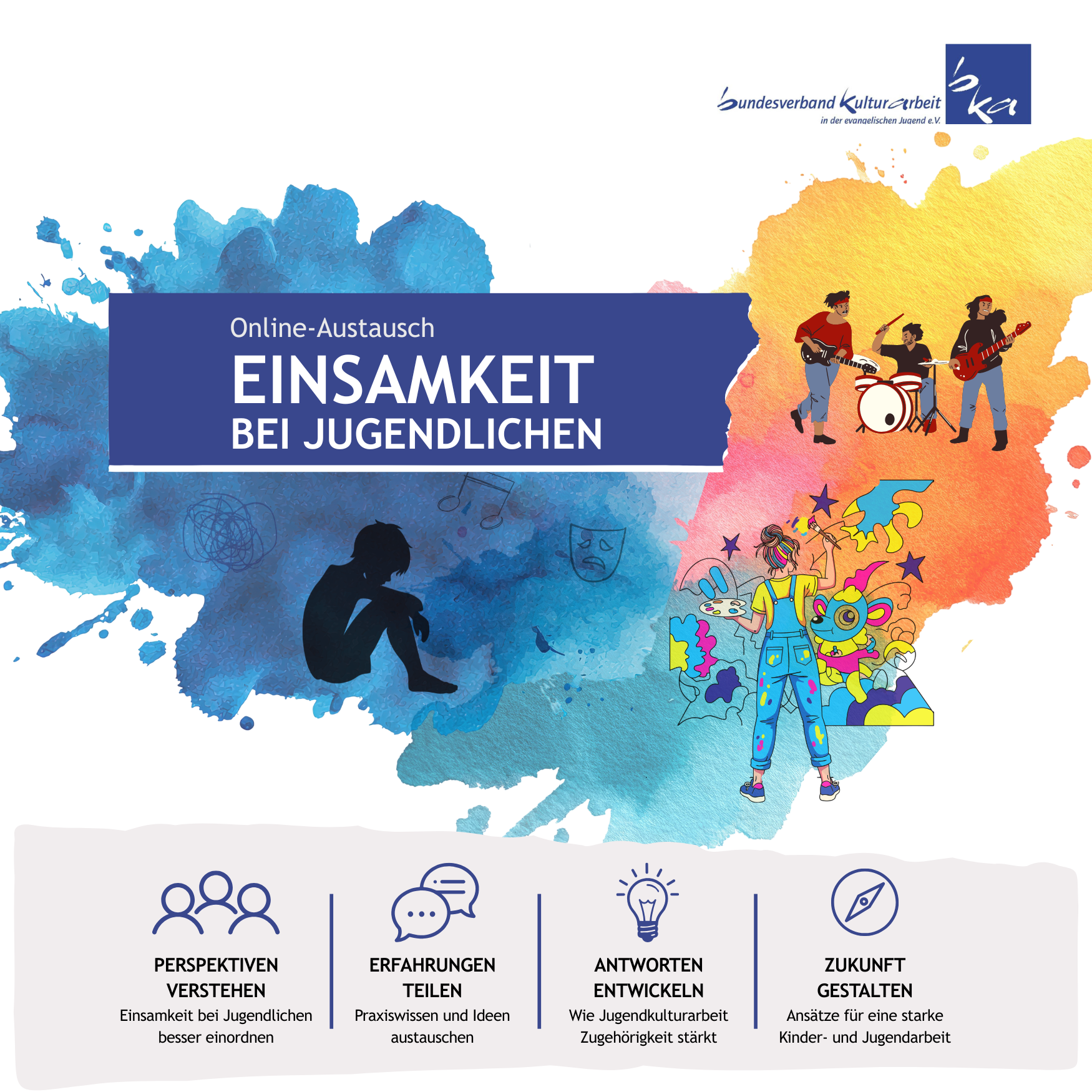 auf der linkes seite:vor einem dunkelblauen hintergrund sieht man die Silhouette eines Kindes was auf dem Boden sitzt, mit gesenktem Kopf. Der Hintergrund wird heller und bunter zum rechten Bildrand, man erkennt Jugendliche die musizieren und sich malen. Über dem Bild erscheint der Titel der Veranstaltung
